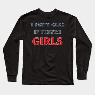 I dont care if they're girls Long Sleeve T-Shirt